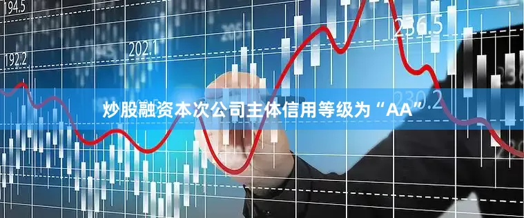 炒股融资本次公司主体信用等级为“AA”
