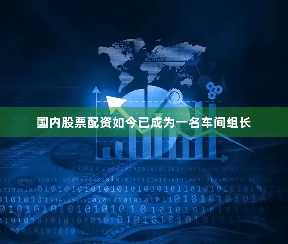 国内股票配资如今已成为一名车间组长