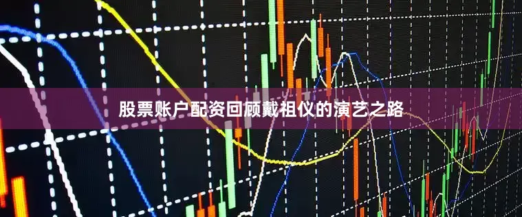 股票账户配资回顾戴祖仪的演艺之路