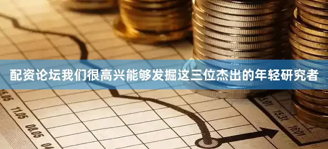 配资论坛我们很高兴能够发掘这三位杰出的年轻研究者
