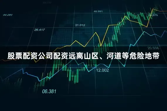 股票配资公司配资远离山区、河道等危险地带